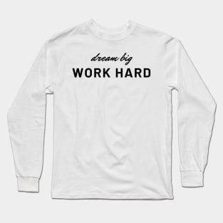 Dream Big, Work Hard Long Sleeve T-Shirt